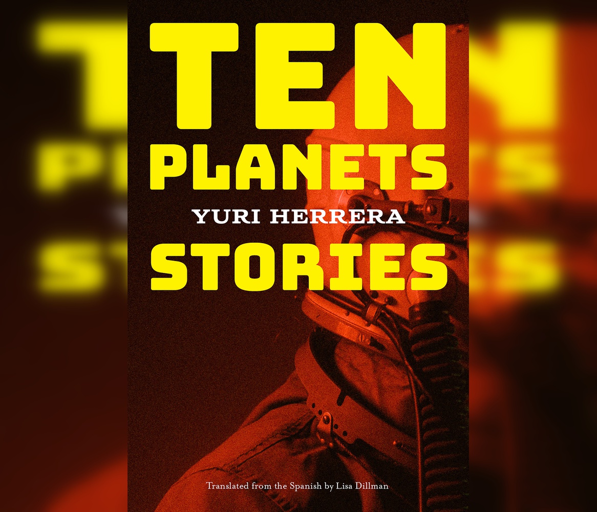 The cover of Yuri Herrera's "Ten Planets."