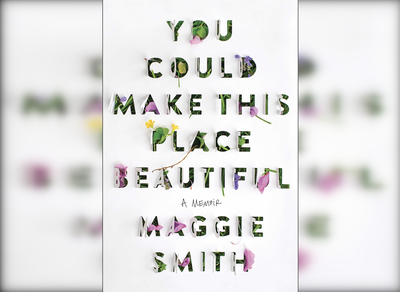 Cover image for ‘You Could Make This Place Beautiful’ Review: Maggie Smith’s Beautifully Bittersweet Memoir